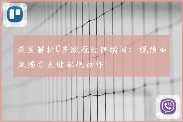 深度解析C罗欧冠红牌瞬间：视频回放揭示关键犯规动作